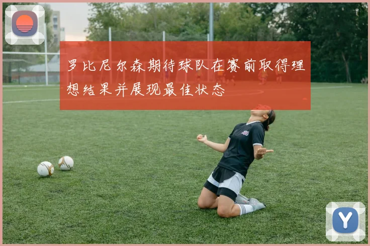 罗比尼尔森期待球队在赛前取得理想结果并展现最佳状态
