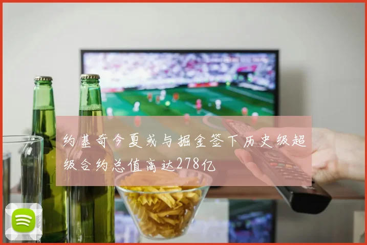 约基奇今夏或与掘金签下历史级超级合约总值高达278亿