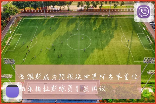 洛佩斯成为阿根廷世界杯名单首位帕尔梅拉斯球员引发热议
